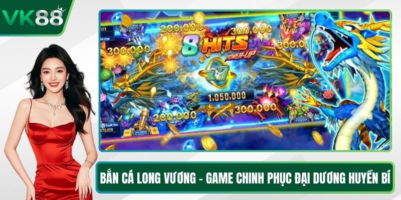 Bắn Cá Long Vương - Game Chinh Phục Đại Dương Huyền Bí
