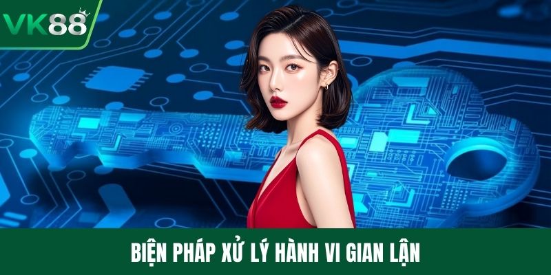 Biện pháp xử lý hành vi gian lận