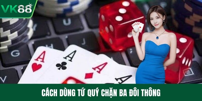 Cách dùng tứ quý chặn ba đôi thông