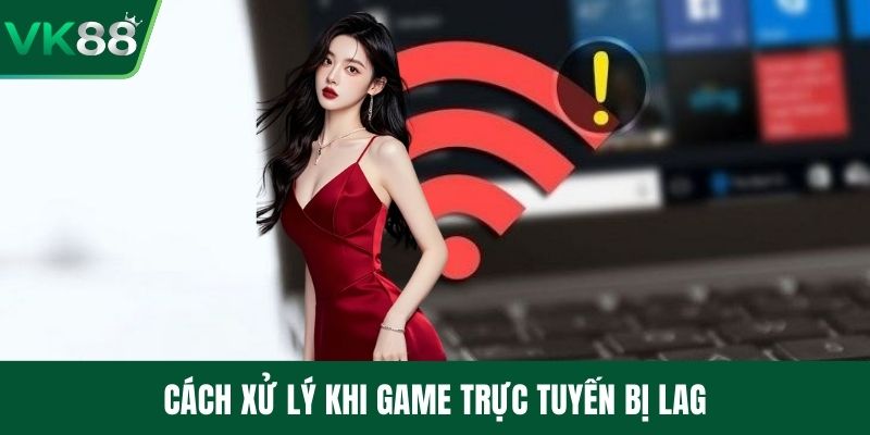 Cách xử lý khi game trực tuyến bị lag
