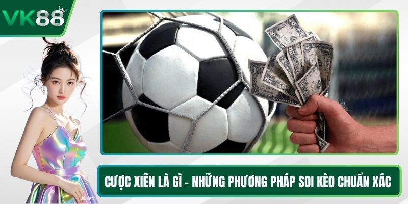 Cược Xiên Là Gì - Những Phương Pháp Soi Kèo Chuẩn Xác