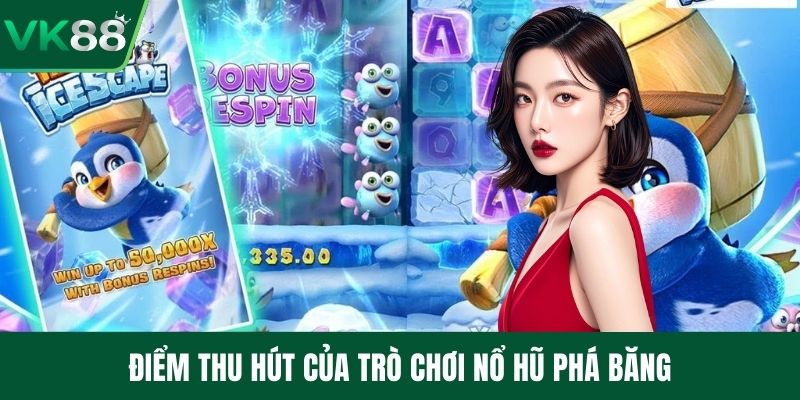 Điểm thu hút của trò chơi nổ hũ phá băng