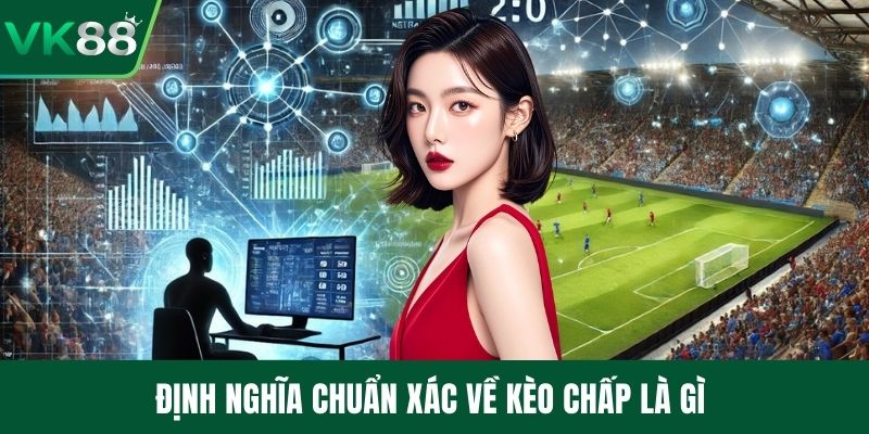 Định nghĩa chuẩn xác về kèo chấp là gì 