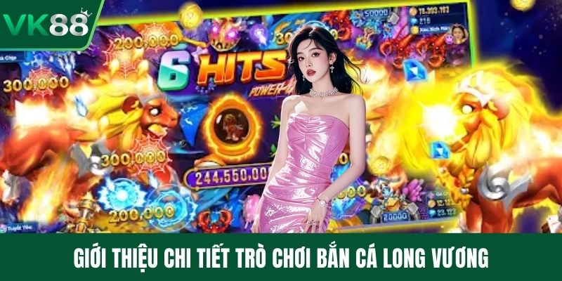 Giới thiệu chi tiết trò chơi bắn cá long vương