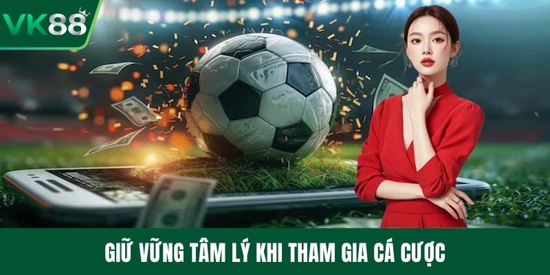 Giữ vững tâm lý khi tham gia cá cược