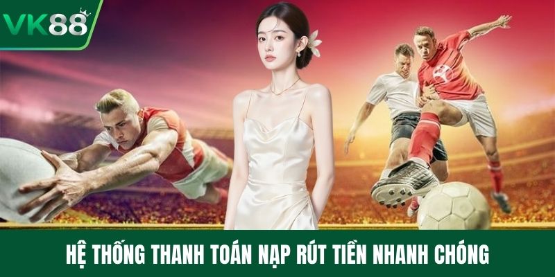 Hệ thống thanh toán nạp rút tiền nhanh chóng