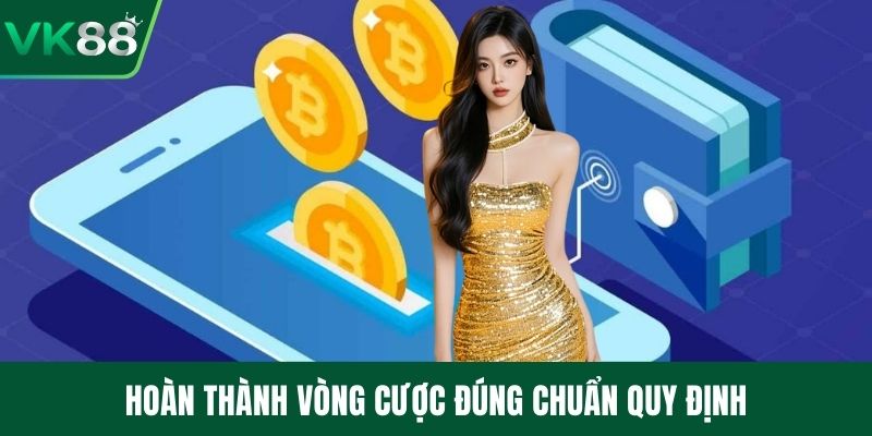 Hoàn thành vòng cược đúng chuẩn quy định