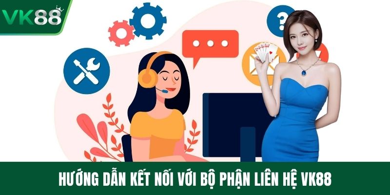 Hướng dẫn kết nối với bộ phận liên hệ VK88