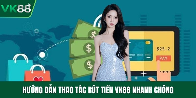 Hướng dẫn thao tác rút tiền VK88 nhanh chóng