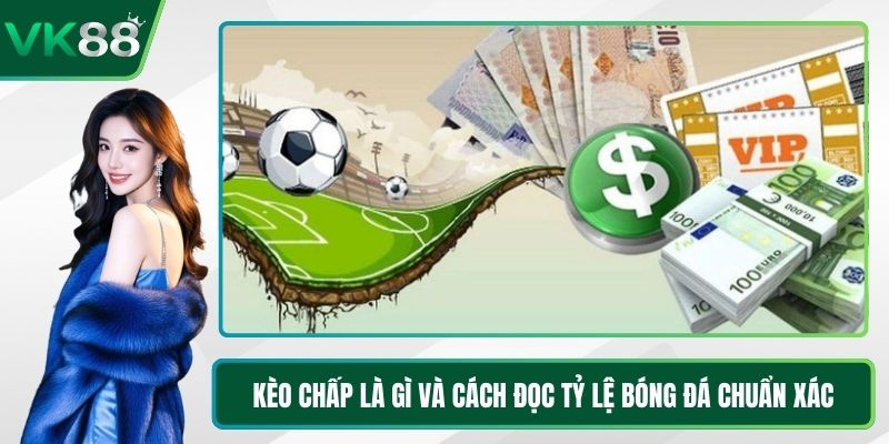 Kèo Chấp Là Gì Và Cách Đọc Tỷ Lệ Bóng Đá Chuẩn Xác