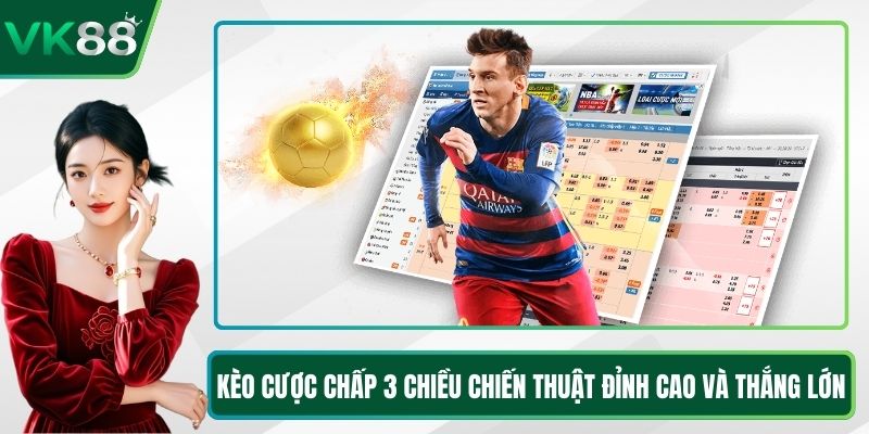Kèo Cược Chấp 3 Chiều Chiến Thuật Đỉnh Cao Và Thắng Lớn