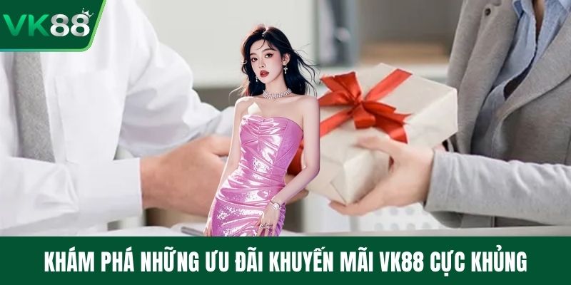 Khám phá những ưu đãi khuyến mãi VK88 cực khủng
