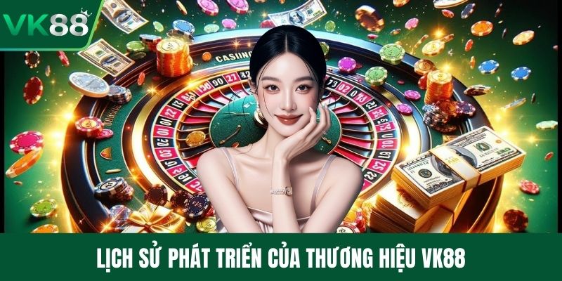 Lịch sử phát triển của thương hiệu VK88