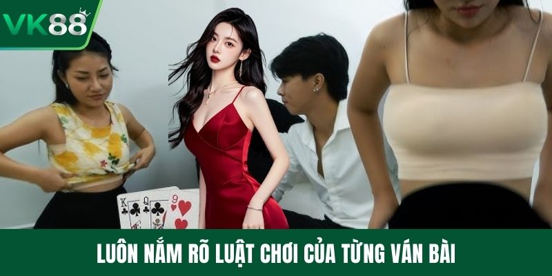 Luôn nắm rõ luật chơi của từng ván bài