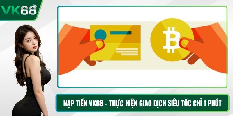 Nạp Tiền VK88 - Thực Hiện Giao Dịch Siêu Tốc Chỉ 1 Phút