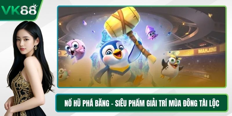 Nổ Hũ Phá Băng - Siêu Phẩm Giải Trí Mùa Đông Tài Lộc