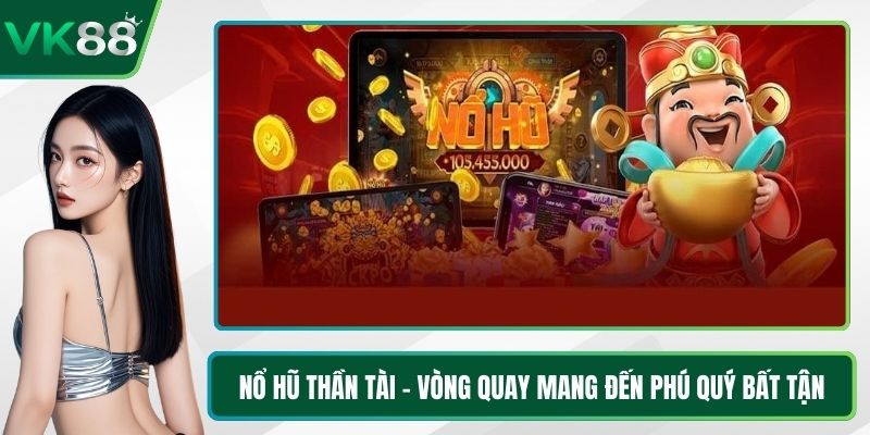 Nổ Hũ Thần Tài - Vòng Quay Mang Đến Phú Quý Bất Tận