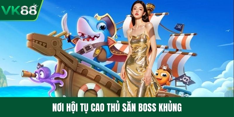 Nơi hội tụ cao thủ săn boss khủng