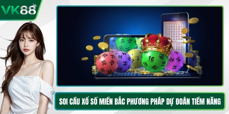 Soi Cầu Xổ Số Miền Bắc Phương Pháp Dự Đoán Tiềm Năng