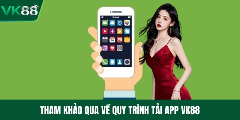 Tham khảo qua về quy trình tải app VK88