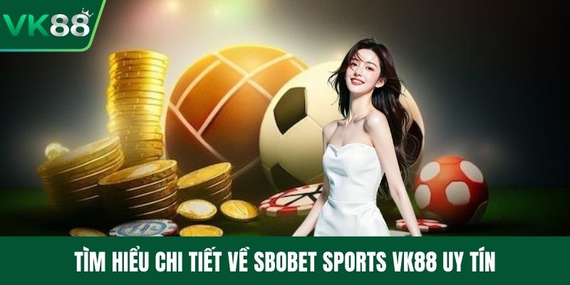 Tìm hiểu chi tiết về SBOBET Sports VK88 uy tín
