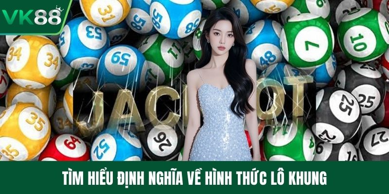 Tìm hiểu định nghĩa về hình thức lô khung