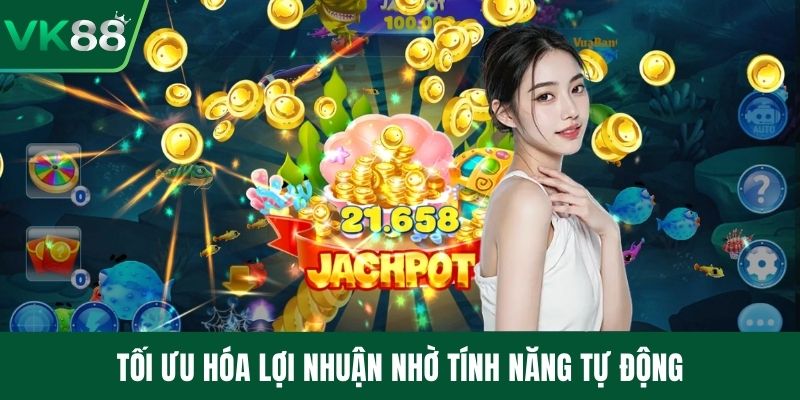 Tối ưu hóa lợi nhuận nhờ tính năng tự động