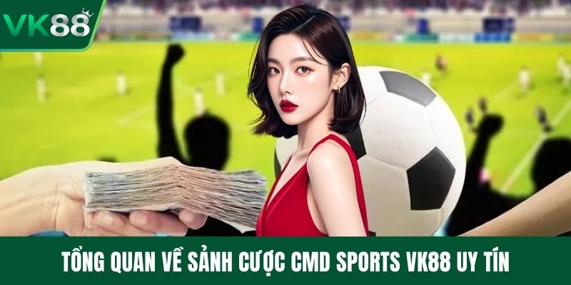 Tổng quan về sảnh cược CMD Sports VK88 uy tín