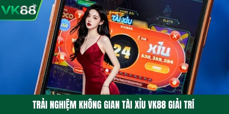 Trải nghiệm không gian tài xỉu VK88 giải trí