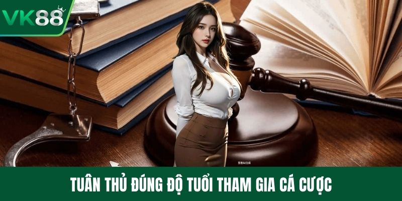 Tuân thủ đúng độ tuổi tham gia cá cược